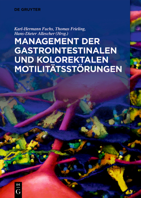 Management Der Gastrointestinalen Und Kolorektalen Motilit?tsstrungen - Fuchs, Karl-Hermann (Editor), and Frieling, Thomas (Editor), and Allescher, Hans-Dieter (Editor)