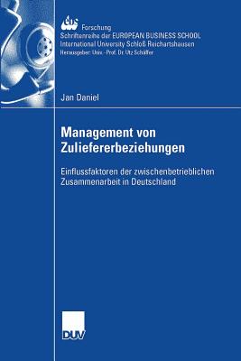 Management Der Zuliefererbeziehungen: Einflussfaktoren Der Zwischenbetrieblichen Zusammenarbeit in Deutschland - Faure Ph D, Prof Corinne (Foreword by), and Daniel, Jan