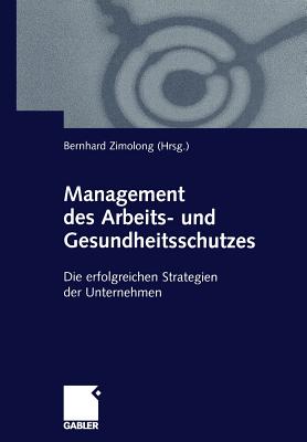 Management Des Arbeits- Und Gesundheitsschutzes: Die Erfolgreichen Strategien Der Unternehmen - Zimolong, Bernhard (Editor)