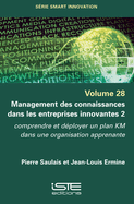 Management des connaissances dans les entreprises innovantes 2: Comprendre et dployer un plan KM dans une organisation apprenante