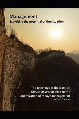 Management: Exploiting the potential of the situation: The teachings of the classical The Art of War applied to the optimization of today's management - DuPont, Benoit (Foreword by), and Audet, Francis