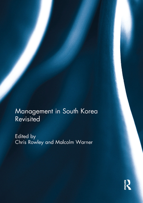 Management in South Korea Revisited - Rowley, Chris (Editor), and Warner, Malcolm (Editor)