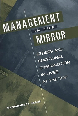 Management in the Mirror: Stress and Emotional Dysfunction in Lives at the Top - Schell, Bernadette H