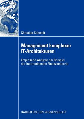 Management Komplexer It-Architekturen: Empirische Analyse Am Beispiel Der Internationalen Finanzindustrie - Schmidt, Christian, and Buxmann, Prof Dr Peter (Foreword by)