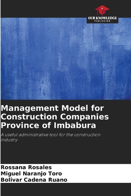 Management Model for Construction Companies Province of Imbabura - Rosales, Rossana, and Naranjo Toro, Miguel, and Cadena Ruano, Bolvar