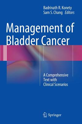 Management of Bladder Cancer: A Comprehensive Text With Clinical Scenarios - Konety, Badrinath R. (Editor), and Chang, Sam S., M.D. (Editor)