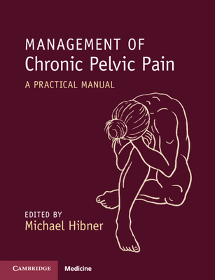 Management of Chronic Pelvic Pain: A Practical Manual - Hibner, Michael (Editor)