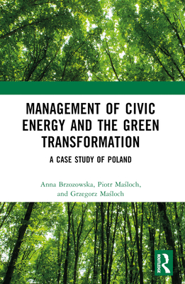 Management of Civic Energy and the Green Transformation: A Case Study of Poland - Brzozowska, Anna, and Ma loch, Piotr, and Ma loch, Grzegorz