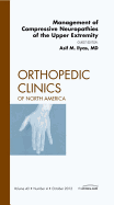 Management of Compressive Neuropathies of the Upper Extremity, an Issue of Orthopedic Clinics: Volume 43-4