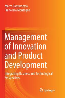 Management of Innovation and Product Development: Integrating Business and Technological Perspectives - Cantamessa, Marco, and Montagna, Francesca