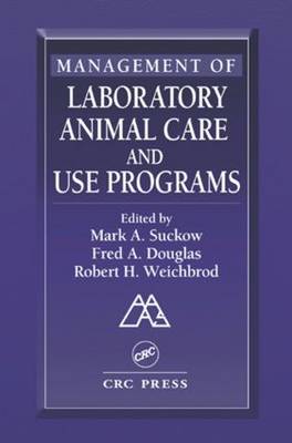 Management of Laboratory Animal Care and Use Programs - Suckow, Mark A (Editor), and Douglas, Fred A (Editor), and Weichbrod, Robert H (Editor)