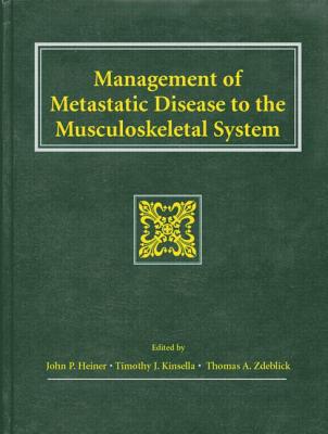 Management of Metastatic Disease to the Musculoskeletal System - Heiner, John (Editor), and Kinsella, Timothy (Editor), and Zdeblick, Thomas (Editor)