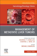 Management of Metastatic Liver Tumors, an Issue of Hematology/Oncology Clinics of North America: Volume 39-1