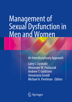 Management of Sexual Dysfunction in Men and Women: An Interdisciplinary Approach - Lipshultz, Larry I (Editor), and Pastuszak, Alexander W (Editor), and Goldstein, Andrew T, MD (Editor)