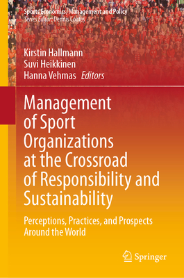 Management of Sport Organizations at the Crossroad of Responsibility and Sustainability: Perceptions, Practices, and Prospects Around the World - Hallmann, Kirstin (Editor), and Heikkinen, Suvi (Editor), and Vehmas, Hanna (Editor)