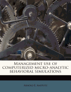 Management Use of Computerized Micro-Analytic Behavioral Simulations