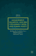 Management, Valuation, and Risk for Human Capital and Human Assets: Building the Foundation for a Multi-Disciplinary, Multi-Level Theory