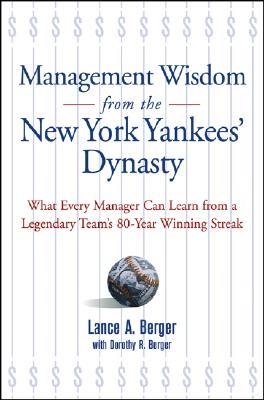 Management Wisdom from the New York Yankees' Dynasty: What Every Manager Can Learn from a Legendary Team's 80-Year Winning Streak - Berger, Lance A, and Berger, Dorothy R