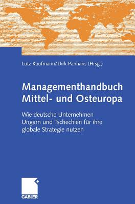 Managementhandbuch Mittel- Und Osteuropa: Wie Deutsche Unternehmen Ungarn Und Tschechien F?r Ihre Globale Strategie Nutzen - Schnberger, Lukas, and Kaufmann, Lutz (Editor), and Bergner, Volker