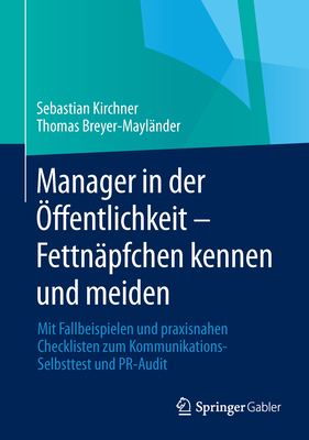 Manager in Der Offentlichkeit - Fettnapfchen Kennen Und Meiden: Mit Fallbeispielen Und Praxisnahen Checklisten Zum Kommunikations-Selbsttest Und PR-Audit - Kirchner, Sebastian, and Breyer-Mayl?nder, Thomas