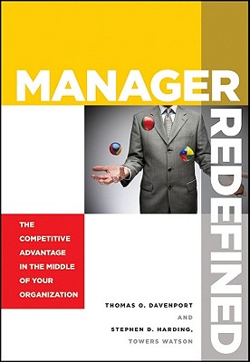 Manager Redefined: The Competitive Advantage in the Middle of Your Organization - Davenport, Thomas O, and Harding, Stephen D
