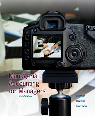 Managerial Accounting for Managers - Noreen, Eric W., and Brewer, Peter C., and Garrison, Ray H.