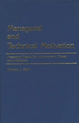 Managerial and Technical Motivation: Assessing Needs for Achievement, Power and Affiliation - Stahl, Michael J, Dr., DC