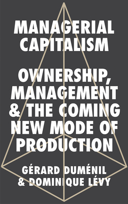 Managerial Capitalism: Ownership, Management, and the Coming New Mode of Production - Dumnil, Grard, and Lvy, Dominique