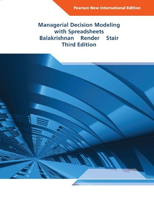 Managerial Decision Modeling with Spreadsheets: Pearson New International Edition - Balakrishnan, Nagraj, and Render, Barry, and Stair, Ralph, Jr.