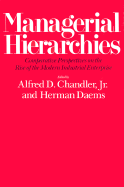 Managerial Hierarchies: Comparative Perspectives on the Rise of the Modern Industrial Enterprise