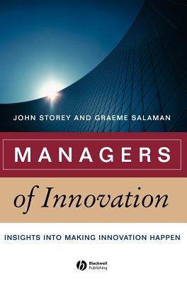 Managers of Innovation: Insights Into Making Innovation Happen - Storey, John, and Salaman, Graeme