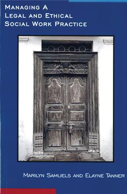 Managing a Legal and Ethical Social Work Practice - Samuels, Marilyn, and Tanner, Elayne, and Turner, Francis J (Foreword by)