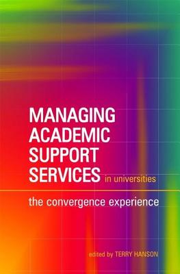 Managing Academic Support Services in Universities: The Convergence Experience - Hanson, Terry (Editor)