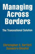 Managing Across Borders: The Transnational Solution