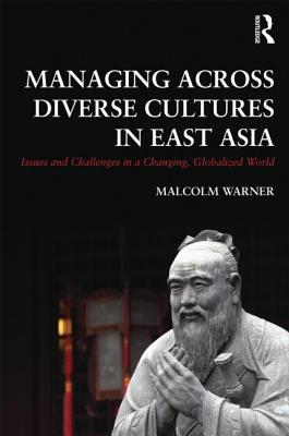 Managing Across Diverse Cultures in East Asia: Issues and challenges in a changing globalized world - Warner, Malcolm (Editor)
