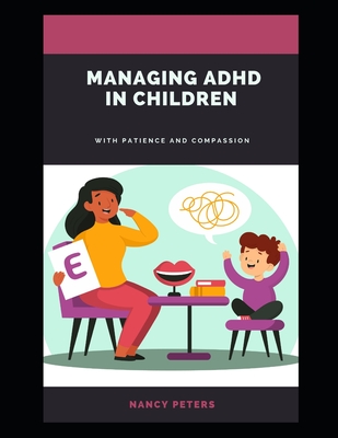 Managing ADHD in Children: With Patience and Compassion - Peters, Nancy