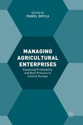 Managing Agricultural Enterprises: Exploring Profitability and Best Practice in Central Europe - Bryla, Pawel (Editor)