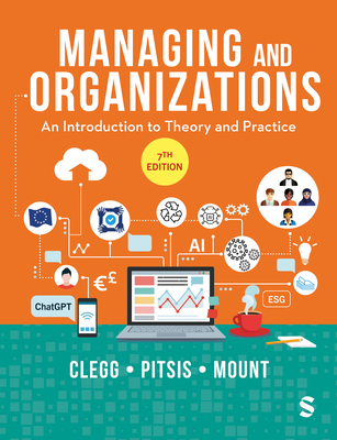 Managing and Organizations: An Introduction to Theory and Practice - Clegg, Stewart R, and Pitsis, Tyrone S., and Mount, Matthew