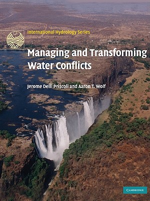 Managing and Transforming Water Conflicts - Delli Priscoli, Jerome, and Wolf, Aaron T.