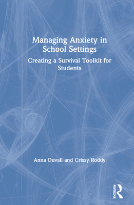 Managing Anxiety in School Settings: Creating a Survival Toolkit for Students - Duvall, Anna, and Roddy, Crissy