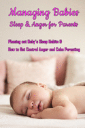 Managing Babies Sleep & Anger for Parents: Phasing out Baby's Sleep Habits & How to Get Control Anger and Calm Parenting: Baby Sleep and Calm Down Anger for Tired Parents