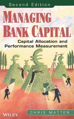 Managing Bank Capital: Capital Allocation and Performance Measurement - Matten, Chris