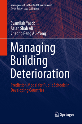 Managing Building Deterioration: Prediction Model for Public Schools in Developing Countries - Yacob, Syamilah, and Ali, Azlan Shah, and Au-Yong, Cheong Peng