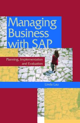 Managing Business with SAP: Planning Implementation and Evaluation - Lau, Linda, PH.D. (Editor)