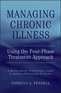 Managing Chronic Illness Using the Four-Phase Treatment Approach: A Mental Health Professional's Guide to Helping Chronically Ill People