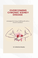 Managing Chronic Kidney Disease: Strategies for living a fulfilling life with a chronic condition
