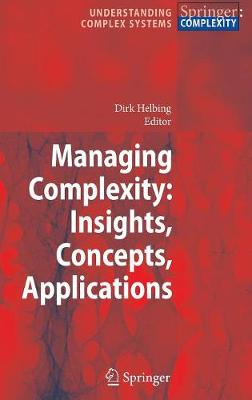 Managing Complexity: Insights, Concepts, Applications - Helbing, Dirk (Editor)