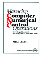 Managing Computer Numerical Control Operations: How to Get the Most Out of Your Cnc Machine Tools - Lynch, Mike