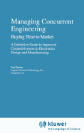 Managing Concurrent Engineering: Buying Time to Market: A Definitive Guide to Improved Competitiveness in Electronics Design and Manufacturing