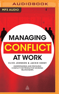 Managing Conflict at Work: Understanding and Resolving Conflict for Productive Working Relationships